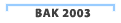 BAK 2003